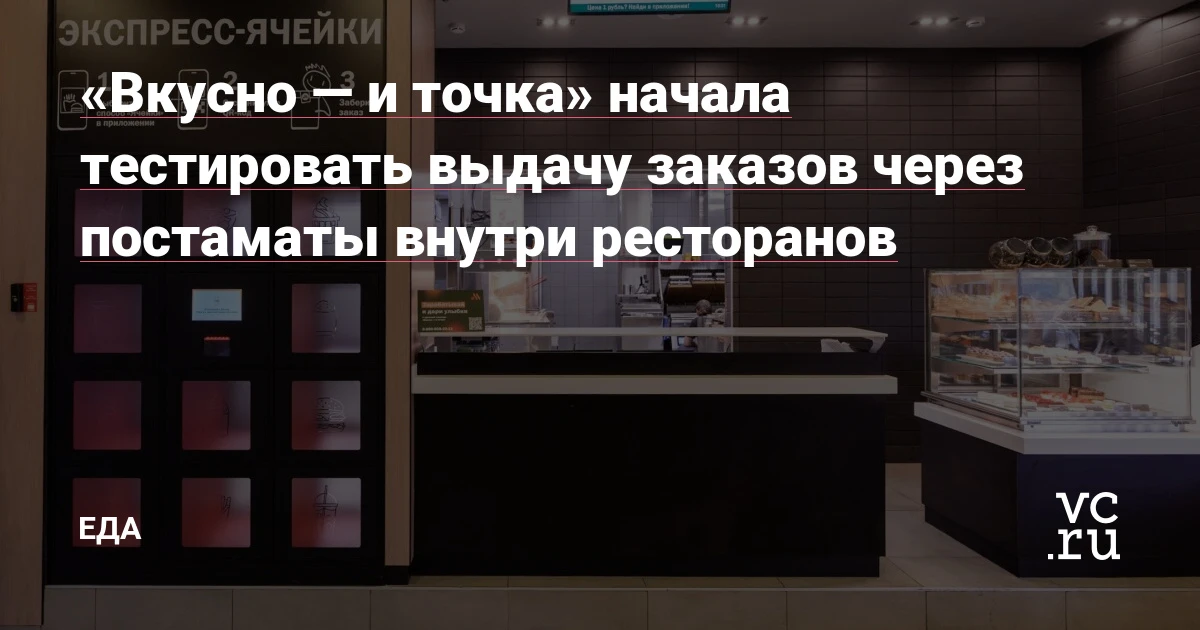«Вкусно — и точка» начала тестировать выдачу заказов через постаматы: 15 минут на забор или утилизация
