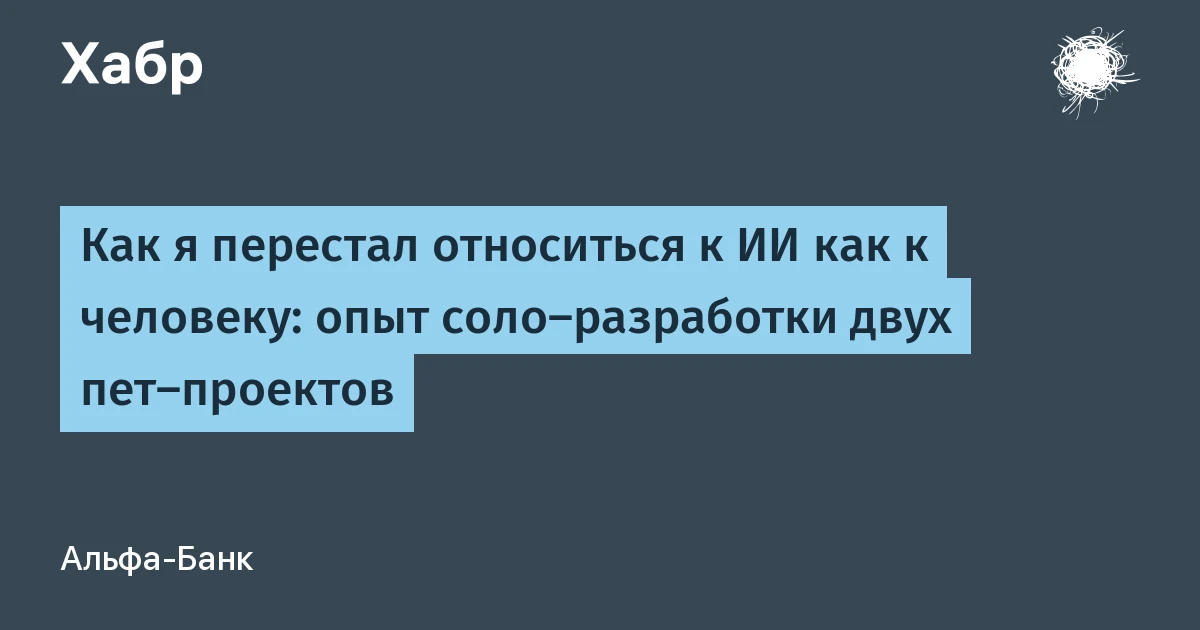 Как я перестал воспринимать ИИ как человека: опыт сольной разработки двух пет-проектов